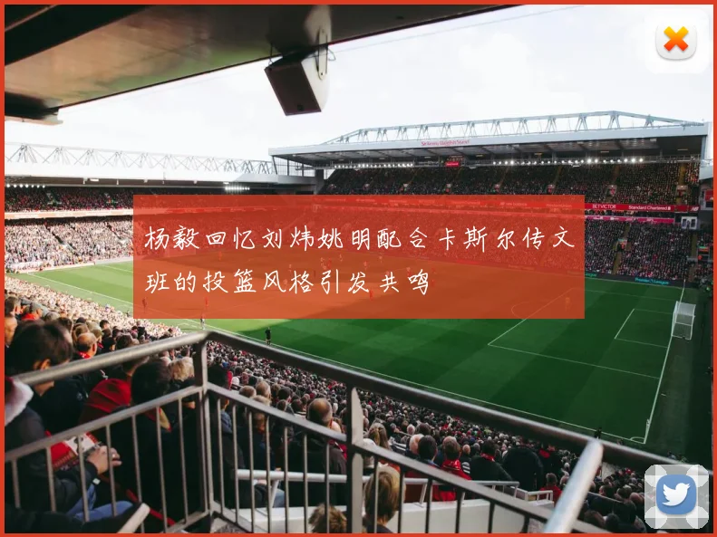 杨毅回忆刘炜姚明配合卡斯尔传文班的投篮风格引发共鸣